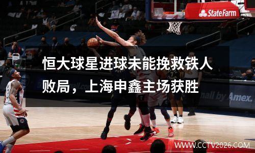 恒大球星进球未能挽救铁人败局，上海申鑫主场获胜