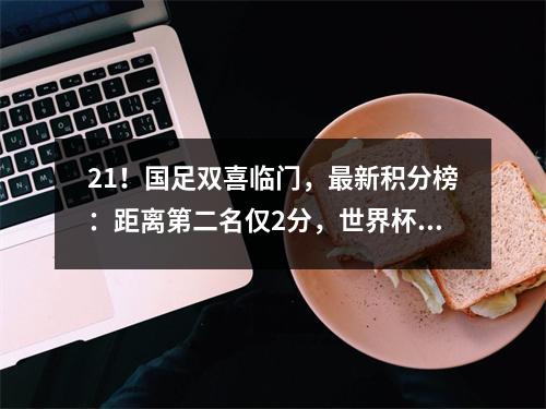 21！国足双喜临门，最新积分榜：距离第二名仅2分，世界杯有希望