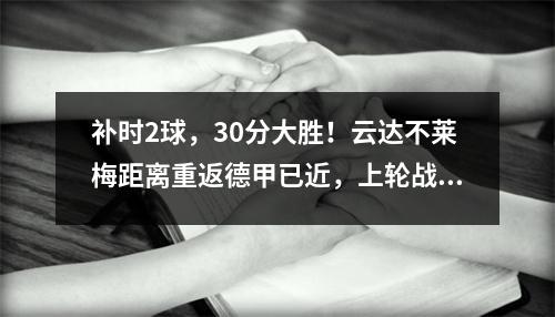 补时2球，30分大胜！云达不莱梅距离重返德甲已近，上轮战平后将晋级