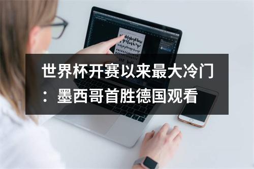 世界杯开赛以来最大冷门：墨西哥首胜德国观看