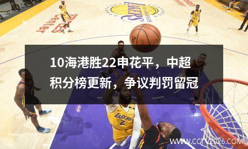 10海港胜22申花平，中超积分榜更新，争议判罚留冠