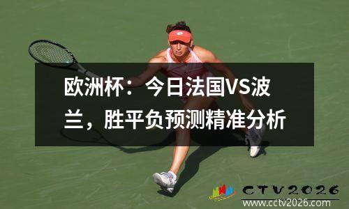 欧洲杯：今日法国VS波兰，胜平负预测精准分析