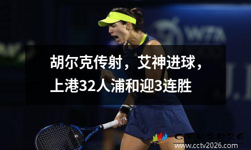 胡尔克传射，艾神进球，上港32人浦和迎3连胜