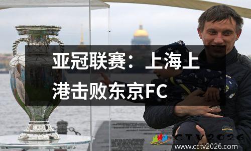 亚冠联赛：上海上港击败东京FC