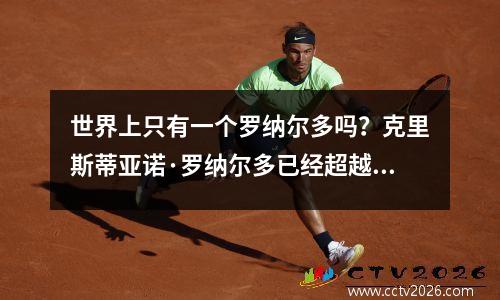 世界上只有一个罗纳尔多吗？克里斯蒂亚诺·罗纳尔多已经超越罗纳尔多