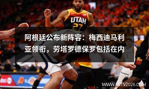 阿根廷公布新阵容：梅西迪马利亚领衔，劳塔罗德保罗包括在内