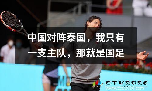 中国对阵泰国，我只有一支主队，那就是国足