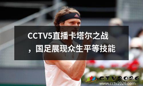 CCTV5直播卡塔尔之战，国足展现众生平等技能