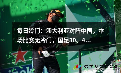 每日冷门：澳大利亚对阵中国，本场比赛无冷门，国足30、40惨败
