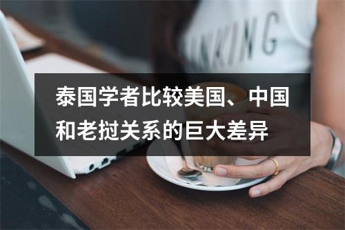 泰国学者比较美国、中国和老挝关系的巨大差异