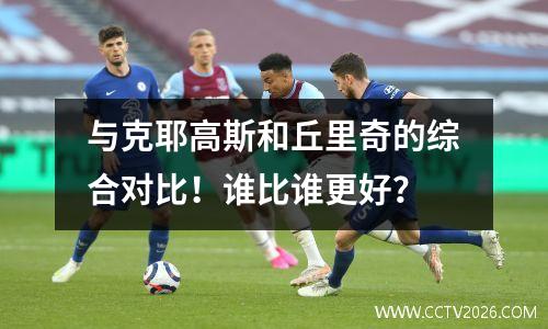 与克耶高斯和丘里奇的综合对比！谁比谁更好？