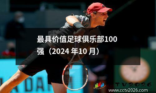 最具价值足球俱乐部100 强（2024 年10 月）