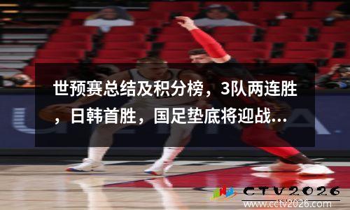 世预赛总结及积分榜，3队两连胜，日韩首胜，国足垫底将迎战越南