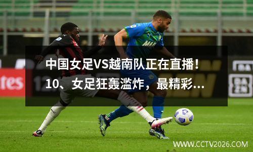 中国女足VS越南队正在直播！ 10、女足狂轰滥炸，最精彩进球！全场沸腾了