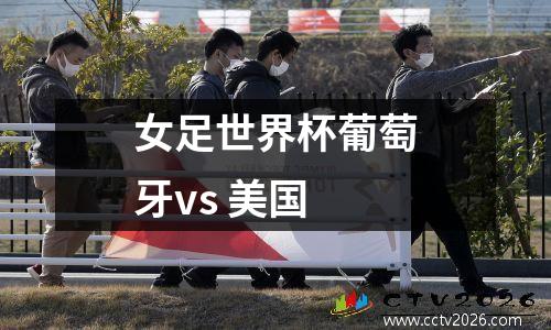 女足世界杯葡萄牙vs 美国