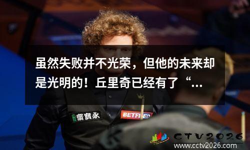 虽然失败并不光荣，但他的未来却是光明的！丘里奇已经有了“真正的成年人”的样子