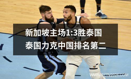 新加坡主场1:3胜泰国泰国力克中国排名第二