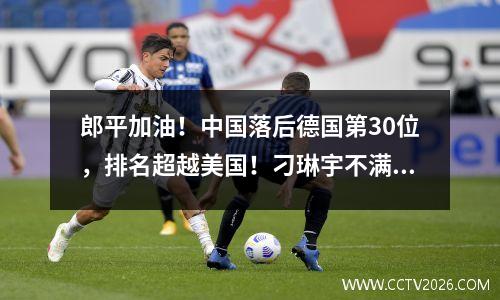 郎平加油！中国落后德国第30位，排名超越美国！刁琳宇不满，蔡斌瞪眼