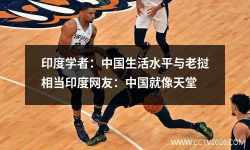 印度学者：中国生活水平与老挝相当印度网友：中国就像天堂
