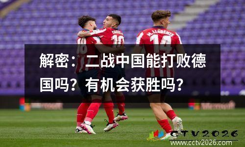 解密：二战中国能打败德国吗？有机会获胜吗？
