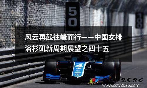 风云再起往峰而行——中国女排洛杉矶新周期展望之四十五