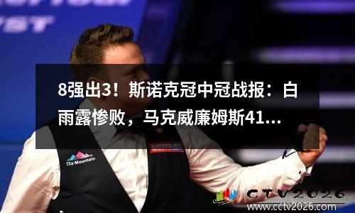 8强出3！斯诺克冠中冠战报：白雨露惨败，马克威廉姆斯41晋级