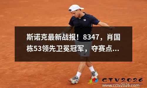 斯诺克最新战报！8347，肖国栋53领先卫冕冠军，夺赛点，冲纪录