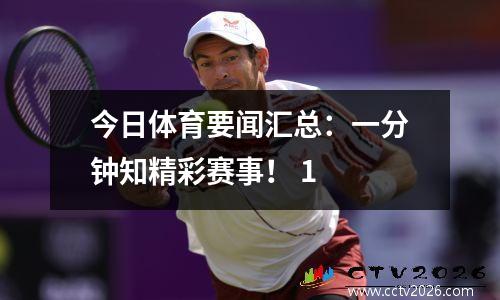 今日体育要闻汇总：一分钟知精彩赛事！ 1