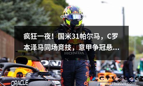 疯狂一夜！国米31帕尔马，C罗本泽马同场竞技，意甲争冠悬念再起