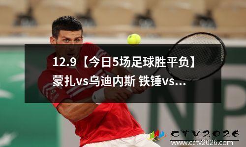 12.9【今日5场足球胜平负】蒙扎vs乌迪内斯 铁锤vs狼队