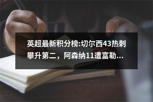 英超最新积分榜:切尔西43热刺攀升第二，阿森纳11遭富勒姆爆冷