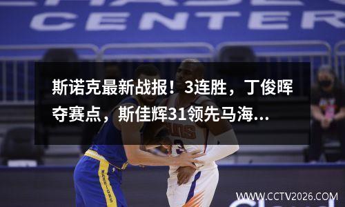 斯诺克最新战报！3连胜，丁俊晖夺赛点，斯佳辉31领先马海龙