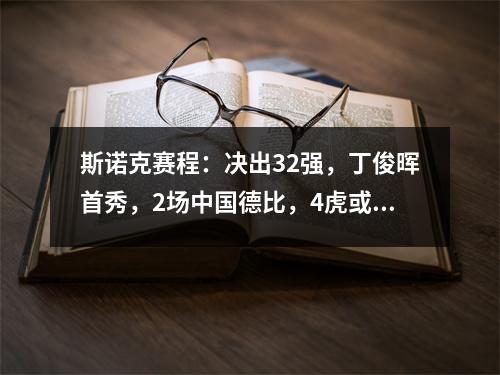 斯诺克赛程：决出32强，丁俊晖首秀，2场中国德比，4虎或会师？