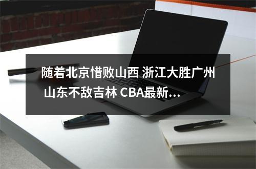 随着北京惜败山西 浙江大胜广州 山东不敌吉林 CBA最新排名如下