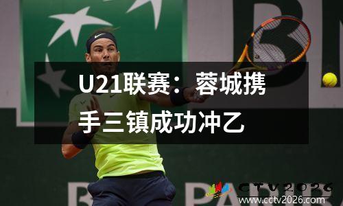 U21联赛：蓉城携手三镇成功冲乙