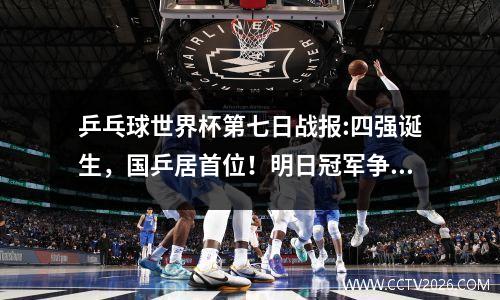 乒乓球世界杯第七日战报:四强诞生，国乒居首位！明日冠军争夺战