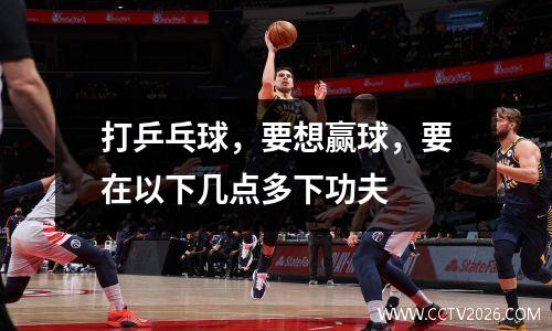 打乒乓球，要想赢球，要在以下几点多下功夫
