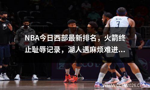 NBA今日西部最新排名，火箭终止耻辱记录，湖人遇麻烦难进前6