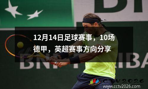12月14日足球赛事，10场德甲，英超赛事方向分享