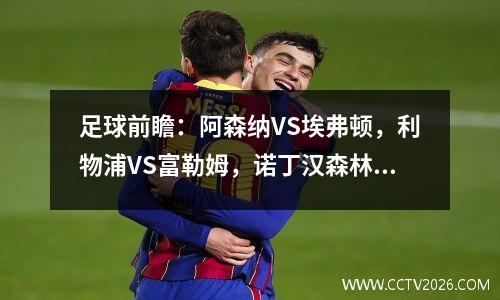足球前瞻：阿森纳VS埃弗顿，利物浦VS富勒姆，诺丁汉森林VS维拉