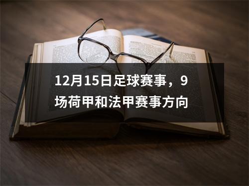 12月15日足球赛事，9场荷甲和法甲赛事方向