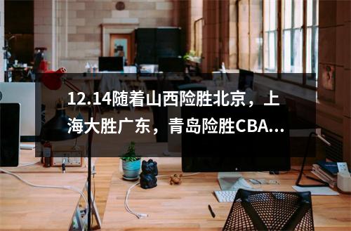 12.14随着山西险胜北京，上海大胜广东，青岛险胜CBA积分榜又乱了