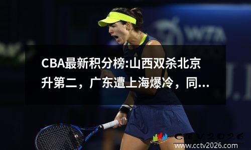 CBA最新积分榜:山西双杀北京升第二，广东遭上海爆冷，同曦大胜