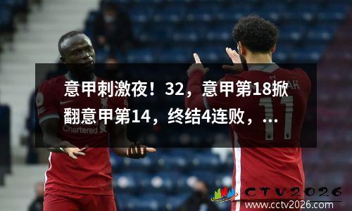 意甲刺激夜！32，意甲第18掀翻意甲第14，终结4连败，AC米兰怕吗