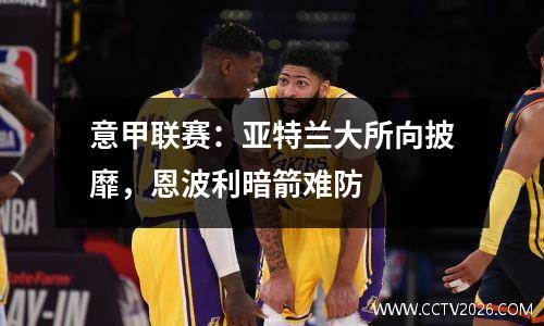 意甲联赛：亚特兰大所向披靡，恩波利暗箭难防