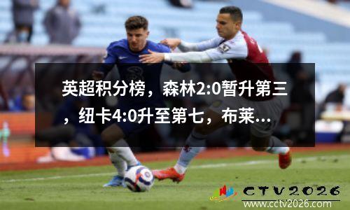 英超积分榜，森林2:0暂升第三，纽卡4:0升至第七，布莱顿5轮不胜