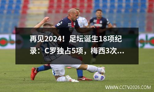 再见2024！足坛诞生18项纪录：C罗独占5项，梅西3次上榜