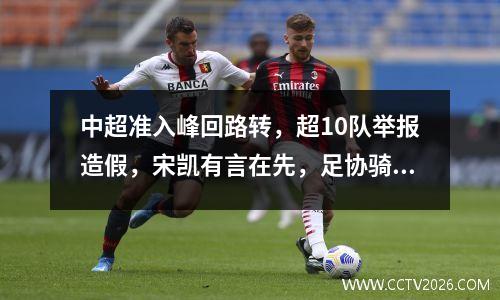 中超准入峰回路转，超10队举报造假，宋凯有言在先，足协骑虎难下
