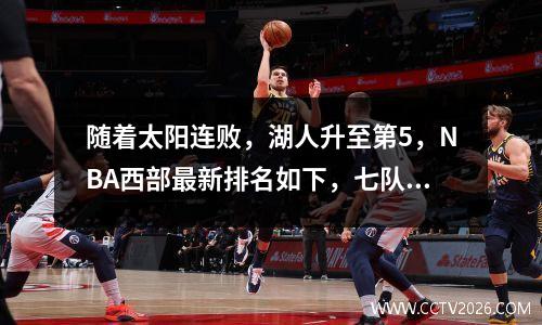 随着太阳连败，湖人升至第5，NBA西部最新排名如下，七队位次大变
