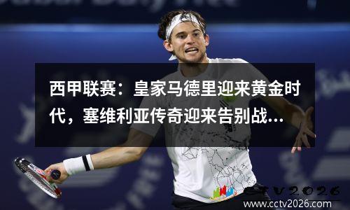 西甲联赛：皇家马德里迎来黄金时代，塞维利亚传奇迎来告别战